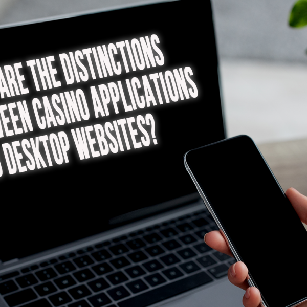 What are the distinctions between casino applications and desktop websites?